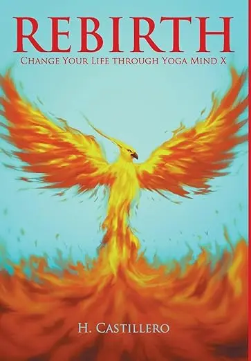 Book cover for "Rebirth: Change Your Life Through Yoga Mind X" by Humberto Castillero. It features a vivid illustration of a fiery phoenix rising against a blue background, symbolizing transformation and renewal. The title is in bold red letters at the top.