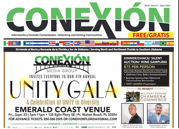 Únase a nosotros en la "Gala de la Unidad de CONEXIÓN", una edición mensual especial, el viernes 23 de septiembre en Emerald Coast Venue en Walton Beach, Florida. Entrada: $75 por persona, incluye cena, baile, degustación de vinos, entretenimiento y música. Organizado por CONEXIÓN Media Group. Para obtener entradas, llame al 850-368-3505.