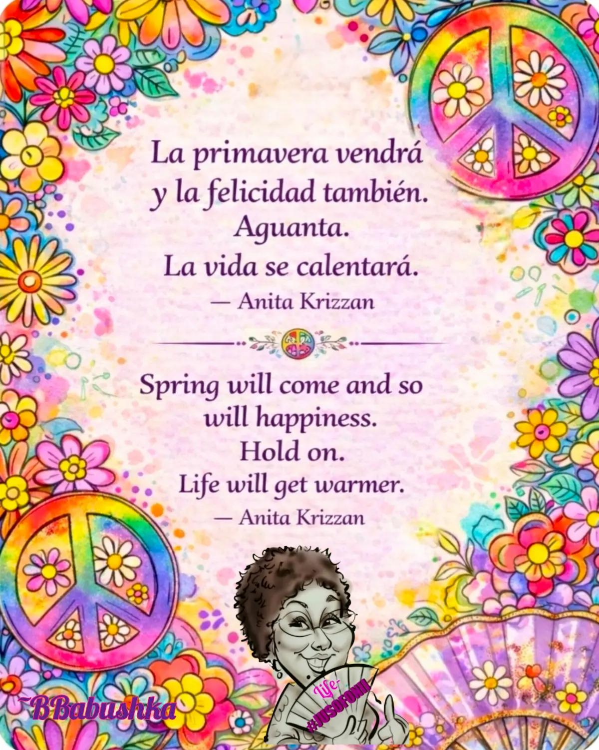 Colorful, floral border with peace signs surrounds a bilingual quote about spring and happiness by Anita Krizzan in Spanish and English. Bottom features a cartoon woman holding a heart that says “Life.”.