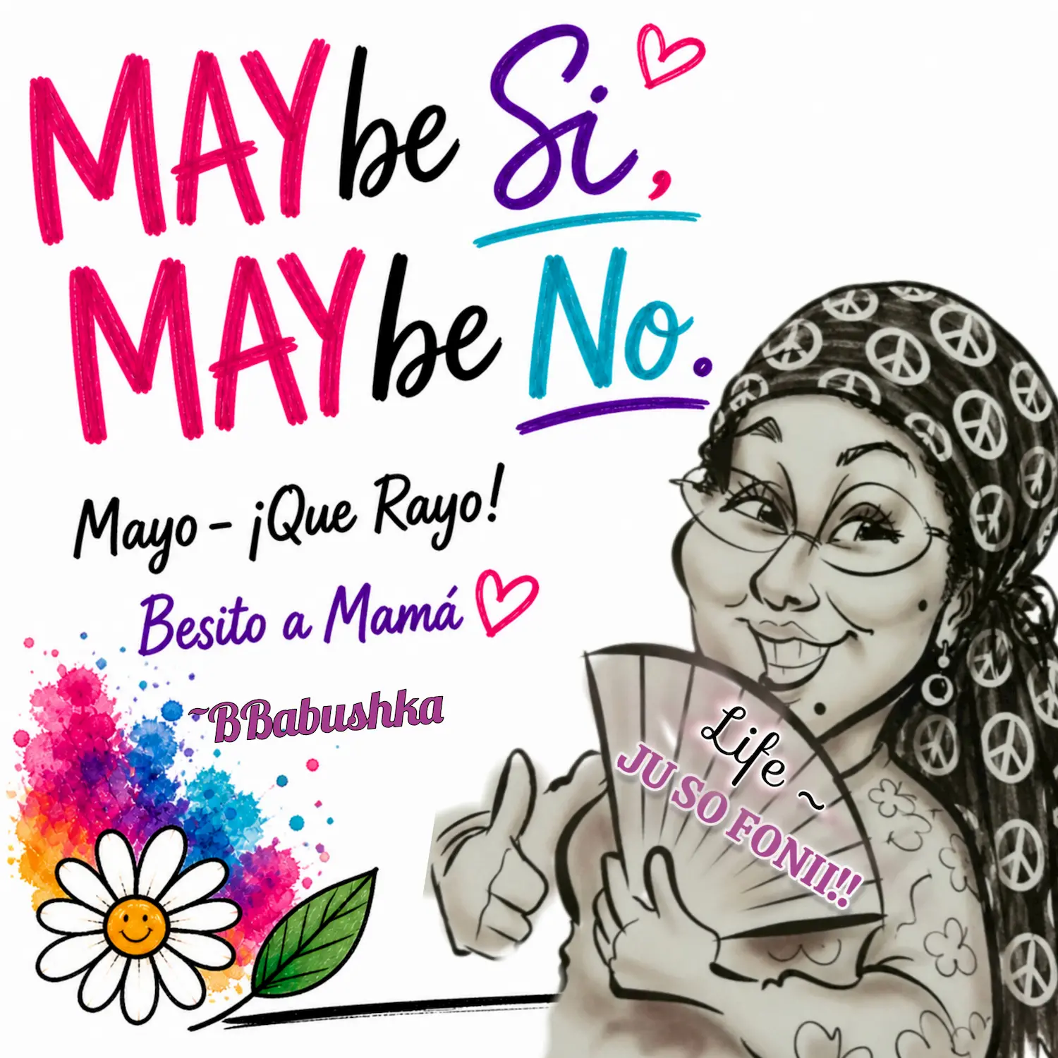 Colorful graphic with the phrase "MAYbe Sí, MAYbe No. Mayo - ¡Que Rayo! Besito a Mamá. BBabushka." Includes a smiling woman with glasses holding a fan that says "Life… JU SO FONII!" and playful doodles.